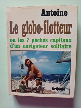 Le globe-flotteur ou les 7 péchés capitaux d'un navigateur solitaire. Antoine