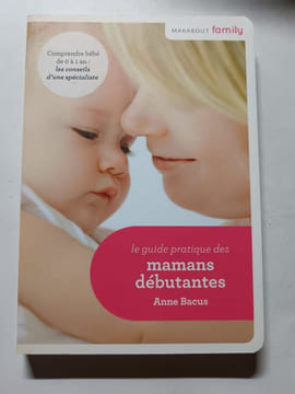 Le guide pratique des mamans débutantes. Anne Bacus