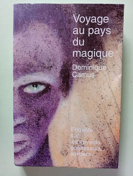 Voyage au pays du magique : Enquête sur les voyants guérisseurs sorciers. Camus Dominique