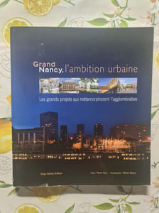 Grand Nancy l'ambition urbaine: Les grands projets qui métamorphosent l'agglomération