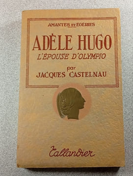 Adèle Hugo l'épouse d'Olympio. Jacques Castelnau
