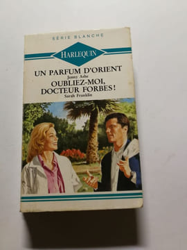 Un parfum d'Orient. Oubliez-moi Docteur Forbes. Jenny Ashe Sarah Franklin