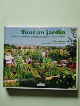 Tous au jardin - Ouvriers solidaires partagés les jardins se réinventent. Lia Leendertz