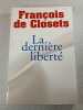 La derni&egrave;re libert&eacute;. Fran&ccedil;ois de Closets