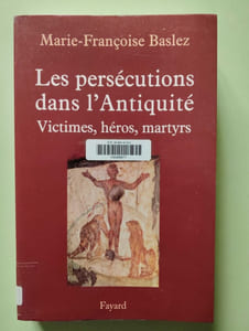 Persécutions dans l'Antiquité: Victimes héros martyrs