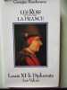 Louis XI le Diplomate - les rois qui ont fait la france. Bordonove Georges