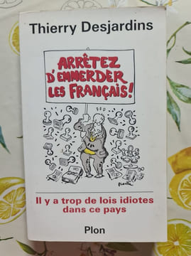 Arrêtez d'emmerder les Français ! Il y a trop de lois idiotes dans ce pays. Thierry Desjardins