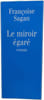 Le miroir &eacute;gar&eacute;. Fran&ccedil;oise Sagan