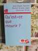 Qu'est-ce que mourir. Jean-Claude Ameisen  Dani&egrave;le Hervieu-L&eacute;ger  Emmanuel Hirsch