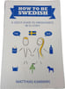 How to be Swedish: A Quick Guide to Swedishness in 55 Steps. Matthias Kamann