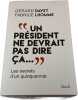 Un pr&eacute;sident ne devrait pas dire &ccedil;a. G&eacute;rard Davet Fabrice Lhomme