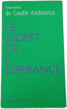Le secret de l'espérance. Geneviève De Gaulle Anthonioz