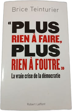"Plus rien à faire plus rien à foutre La vraie crise de la démocratie. Brice Teinturier