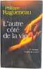 L'autre c&ocirc;t&eacute; de la vie. Philippe Ragueneau