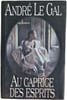 Au caprice des esprits. ANDRE LE GAL