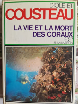 La vie et la mort des coraux. DIOLÉ ET COUSTEAU