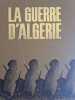 La Guerre d'Alg&eacute;rie. 
