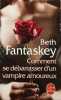 Comment se d&eacute;barrasser d'un vampire amoureux. Beth Fantaskey