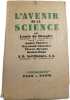 L'avenir de la science. Daniel-Rops Pierre Devaux Louis de Broglie A. D. SERTILLANGES Andre Therive O. P. Raymond Charmet