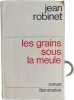 Les grains sous la meule. jean robinet