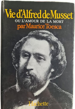 Vie d'Alfred de Musset ou l'amour de la mort. Maurice Toesca