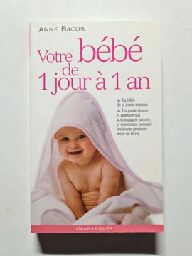 Votre bébé de 1 jour à 1 an. Anne Bacus