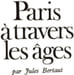 Paris &agrave; travers les &acirc;ges. Jules Bertaut