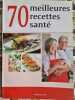 70 meilleures recettes sant&eacute;. Odile Lafranchi
