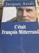 C'&eacute;tait Fran&ccedil;ois Mitterrand. Jacques Attali