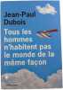 Tous les hommes n'habitent pas le monde de la m&ecirc;me fa&ccedil;on. Jean-Paul Dubois