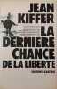 La derni&egrave;re chance de la libert&eacute;. Jean Kiffer
