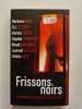 Frissons. noirs. Barbara Abel  R.J. Ellory  Karine Giebel  Sophie Loubi&egrave;re  Maud Mayeras  Laurent Scalese  C&eacute;dric Sire