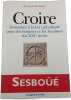Croire. Invitation &agrave; la foi catholique pour les femmes et les hommes du XXIe si&egrave;cle. Bernard Sesbo&uuml;&eacute;