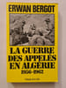 La guerre des appel&eacute;s en Alg&eacute;rie 1956-1962. Erwan Bergot