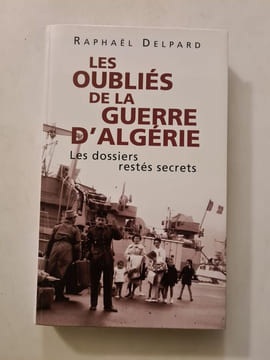 Les Oubliés de la Guerre d'Algérie : Les dossiers restés secrets. Raphaël Delpard