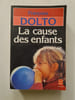 La cause des enfants. Fran&ccedil;oise Dolto