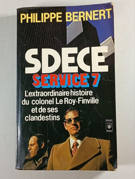 SDECE Service 7 : L'extraordinaire histoire du colonel Le Roy-Finville et de ses clandestins. Philippe Bernert
