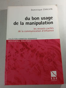 Du bon usage de la manipulation : les ressorts cachés de la communication d'influence. Dominique Chalvin