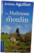 La Ma&icirc;tresse du moulin. Arlette Aguillon