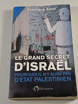 Le Grand Secret d'Israël : Pourquoi il n'y aura pas d'État palestinien. Stéphane Amar