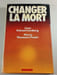 Changer la mort. PIERRE VIANSSON-PONTE LEON SCHWARTZENBERG