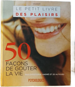 Le petit livre des plaisirs : 50 façons de goûter la vie. Christophe André et 25 auteurs