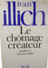 Le ch&ocirc;mage cr&eacute;ateur. Ivan Illich