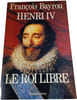Henri IV Le roi libre. Fran&ccedil;ois Bayrou
