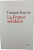 La France solidaire. Fran&ccedil;ois Bayrou