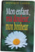 Mon enfant ma douleur mon bonheur. MONIQUE LAFON
