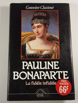 Pauline Bonaparte : La fidèle infidèle. Geneviève Chastenet