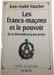 Les francs-ma&ccedil;ons et le pouvoir de la R&eacute;volution &agrave; nos jours. Jean-Andr&eacute; Faucher