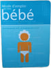 Mode d'emploi de mon b&eacute;b&eacute;. M.D. Louis Borgenicht et Joe Borgenicht D.A.D