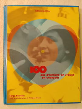 100 ans d'histoire de France en chansons. Serge Berstein avec la collaboration de Philippe Tétart